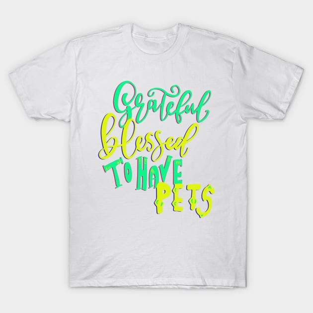 Grateful Blessed to have Pets T-shirt T-Shirt by PhantomDesign